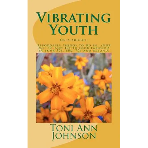 Vibrating Youth: On a budget! Affordable things to do in your 20s, 30, and 40s to look fabulous in your 50s, 60s, 70s and beyond. - Paperback