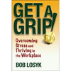 Get a Grip!: Overcoming Stress and Thriving in the Workplace - Paperback