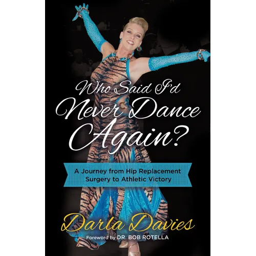 Who Said I'd Never Dance Again?: A Journey from Hip Replacement Surgery to Athletic Victory - Paperback