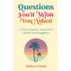 Questions You'll Wish You Asked: A Time Capsule Journal for Fathers and Daughters - Hardcover