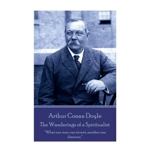 Arthur Conan Doyle - The Wanderings of a Spiritualist: "What one man can invent, another can discover." - Paperback