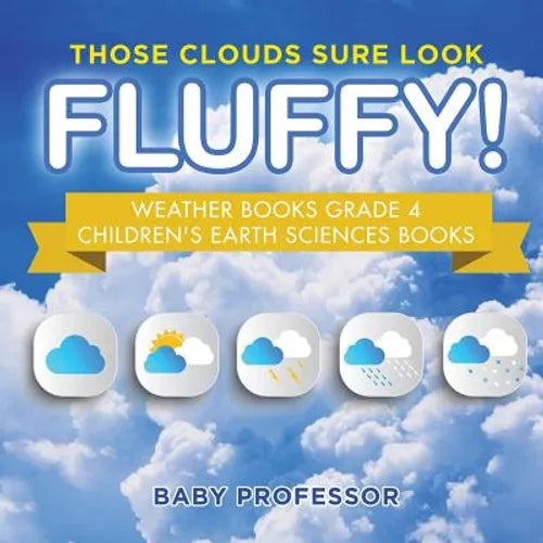 Those Clouds Sure Look Fluffy! Weather Books Grade 4 Children's Earth Sciences Books - Paperback