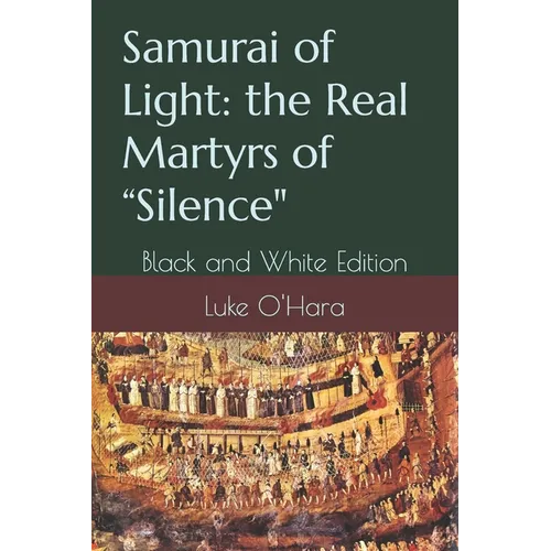 Samurai of Light: the Real Martyrs of "Silence" Black and White Edition - Paperback