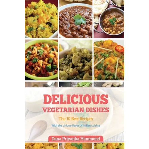 Delicious Vegetarian Dishes: The Top 10 Recipes with Unique Flavor of Indian Cuisine - Paperback