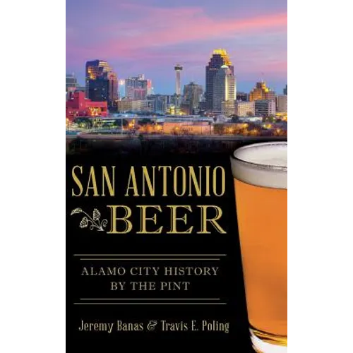 San Antonio Beer: Alamo City History by the Pint - Hardcover