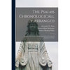 The Psalms Chronologically Arranged: an Amended Version With Historical Introductions and Explanatory Notes - Paperback