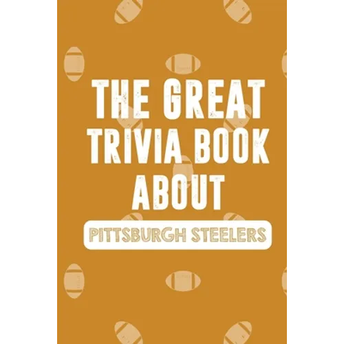 The Great Trivia Book about Pittsburgh Steelers: Gifts For A Steeler Fan - Paperback