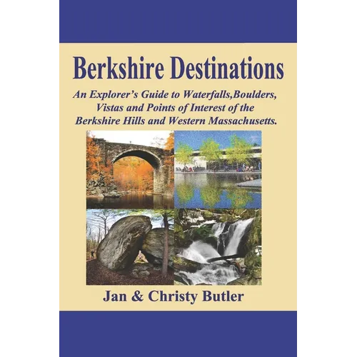 Berkshire Destinations: An Explorer's Guide to Waterfalls, Boulders, Vistas and Points of Interest of the Berkshire Hills and Western Massachusetts - Paperback