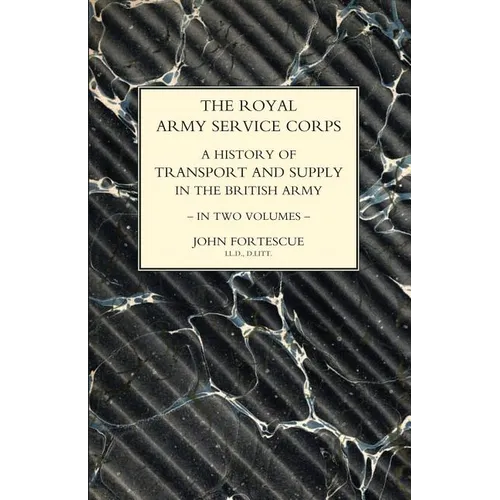 ROYAL ARMY SERVICE CORPS. A HISTORY OF TRANSPORT AND SUPPLY IN THE BRITISH ARMY Volume One - Paperback