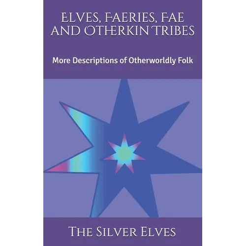 Elves, Faeries, Fae and Otherkin Tribes: More Descriptions of Otherworldly Folk - Paperback