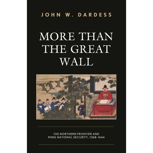 More Than the Great Wall: The Northern Frontier and Ming National Security, 1368-1644 - Paperback