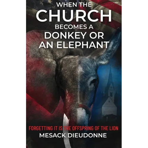 When the Church Becomes a Donkey or an Elephant: Forgetting It is the Offspring of the Lion - Paperback