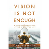 Vision Is Not Enough: A Proactive Approach to Living a Fruitful Life - Paperback