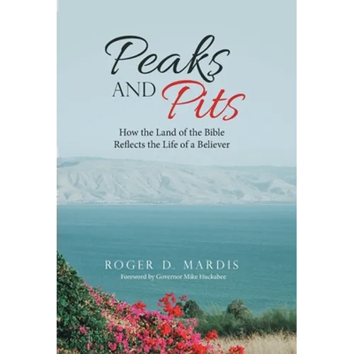 Peaks and Pits: How the Land of the Bible Reflects the Life of a Believer - Hardcover