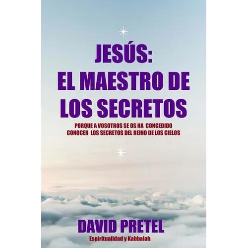 Jesus El Maestro De Los Secretos: Porque a Vosotros Se Os Ha Concedido Conocer El Secreto Del Reino De los Cielos - Paperback