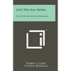 Give The Man Room: The Story Of Gutzon Borglum - Hardcover