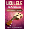 Ukulele For Beginners: Easy Pop Songs & Melodies - Paperback
