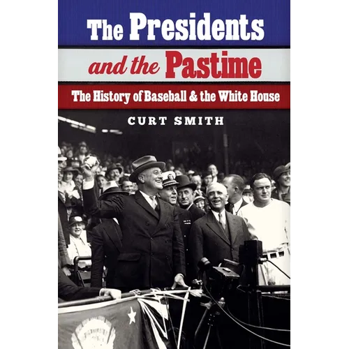 The Presidents and the Pastime: The History of Baseball and the White House - Hardcover