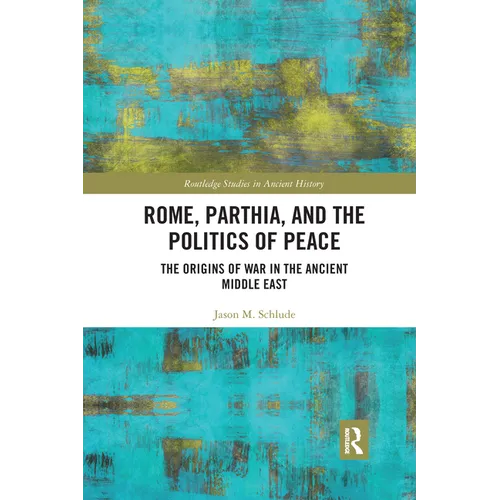Rome, Parthia, and the Politics of Peace: The Origins of War in the Ancient Middle East - Paperback