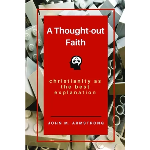 A Thought-out Faith: Christianity as the Best Explanation - Paperback
