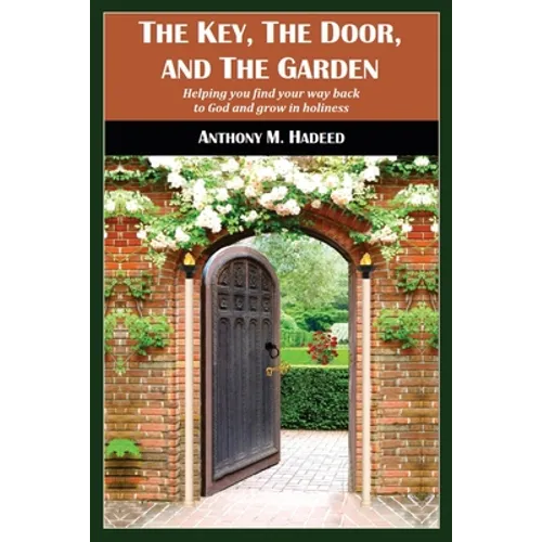 The Key, The Door, and The Garden: Helping you find your way back to God and grow in holiness - Paperback
