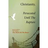 Christianity, Persecuted Until The Rapture: Special Edition With Epilogue The Mark Of The Beast - Paperback