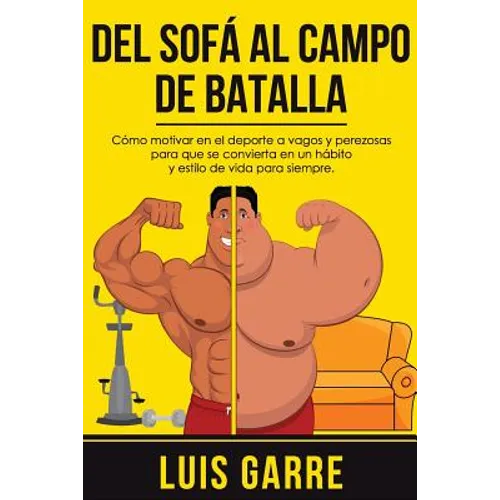 Del SOFA al CAMPO de BATALLA: Cómo motivar en el deporte a vagos y perezosas para que se convierta en un hábito y estilo de vida para siempre - Paperback