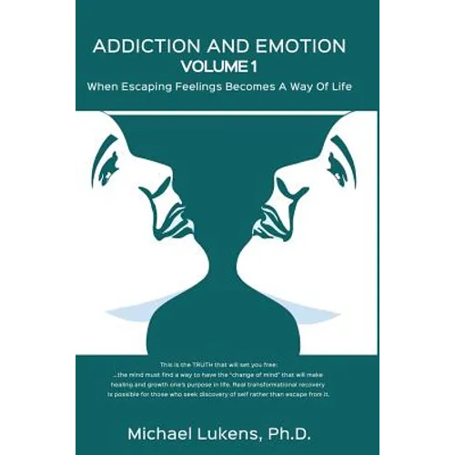 ADDICTION AND EMOTION Volume 1: When Escaping Feelings Becomes a Way of Life - Paperback