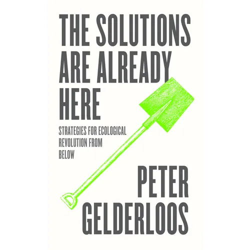 The Solutions Are Already Here: Strategies of Ecological Revolution from Below - Paperback