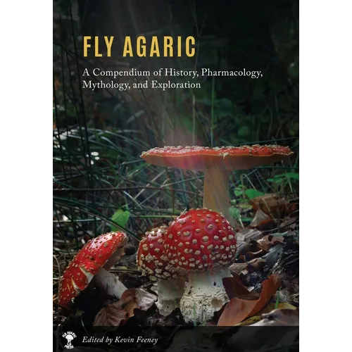 Fly Agaric: A Compendium of History, Pharmacology, Mythology, & Exploration - Paperback