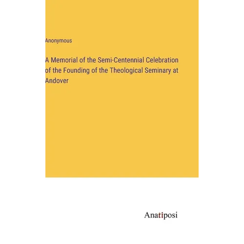 A Memorial of the Semi-Centennial Celebration of the Founding of the Theological Seminary at Andover - Hardcover