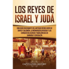 Los Reyes de Israel y Judá: Una guía fascinante del antiguo reino judío de David y Salomón, la monarquía dividida y las conquistas asirias y babilónic - Hardcover
