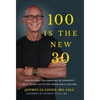 100 Is the New 30: How Playing the Symphony of Longevity Will Enable Us to Live Young for a Lifetime - Hardcover