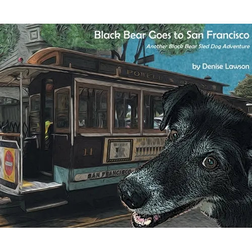 Black Bear Goes to San Francisco: Another Black Bear Sled Dog Adventure - Hardcover