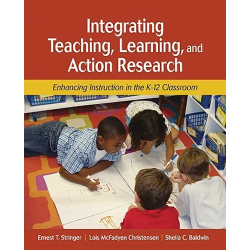 Integrating Teaching, Learning, and Action Research: Enhancing Instruction in the K-12 Classroom - Paperback