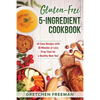 Gluten-Free 5-Ingredient Cookbook: 40 Easy Recipes with 30 Minutes or Less Prep Time for a Healthy New You! - Paperback