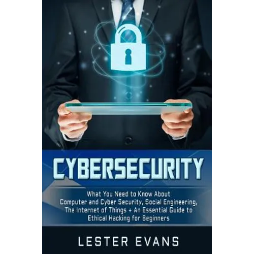 Cybersecurity: What You Need to Know About Computer and Cyber Security, Social Engineering, The Internet of Things + An Essential Gui - Paperback
