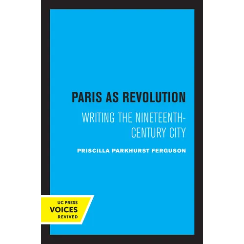 Paris as Revolution: Writing the Nineteenth-Century City - Paperback