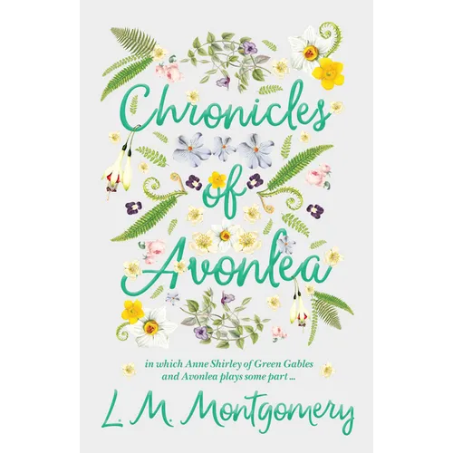 Chronicles of Avonlea, in Which Anne Shirley of Green Gables and Avonlea Plays Some Part .. - Paperback