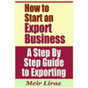 How to Start an Export Business - A Step by Step Guide to Exporting - Paperback