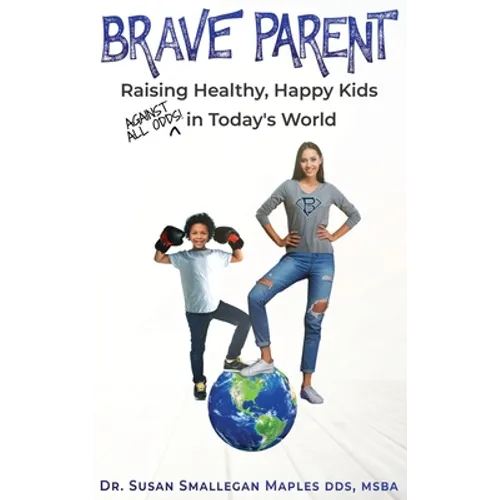 Brave Parent: Raising Healthy, Happy Kids Against All Odds in Today's World - Hardcover