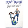 Brave Parent: Raising Healthy, Happy Kids Against All Odds in Today's World - Hardcover