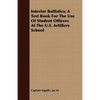 Interior Ballistics; A Text Book For The Use Of Student Officers At The U.S. Artillery School - Paperback