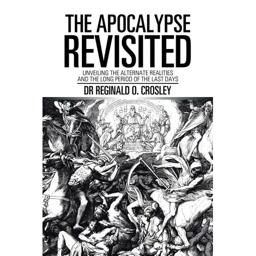The Apocalypse Revisited: Unveiling the Alternate Realities and the Long Period of the Last Days - Paperback