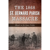 The 1868 St. Bernard Parish Massacre: Blood in the Cane Fields - Paperback