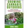 Growing Cannabis Outdoors: Grow your Own Marijuana Outdoors with this Simple and Easy Guide - Paperback