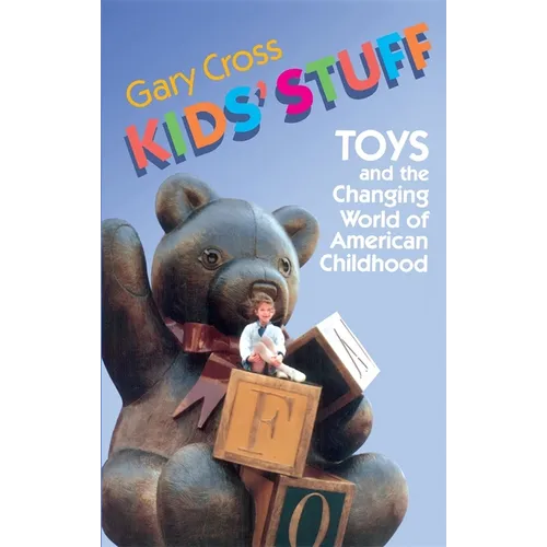 Kids' Stuff: Toys and the Changing World of American Childhood - Paperback