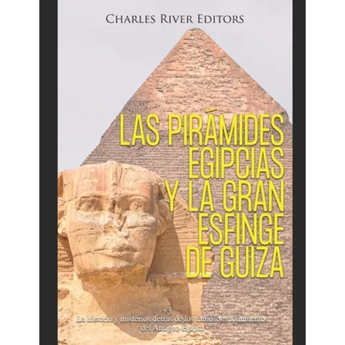 Las pirámides egipcias y la gran Esfinge de Guiza: La historia y misterios detrás de los famosos monumentos del Antiguo Egipto - Paperback