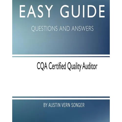Easy Guide: CQA Certified Quality Auditor: Questions and Answers - Paperback