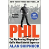 Phil: The Rip-Roaring (and Unauthorized!) Biography of Golf's Most Colorful Superstar - Paperback